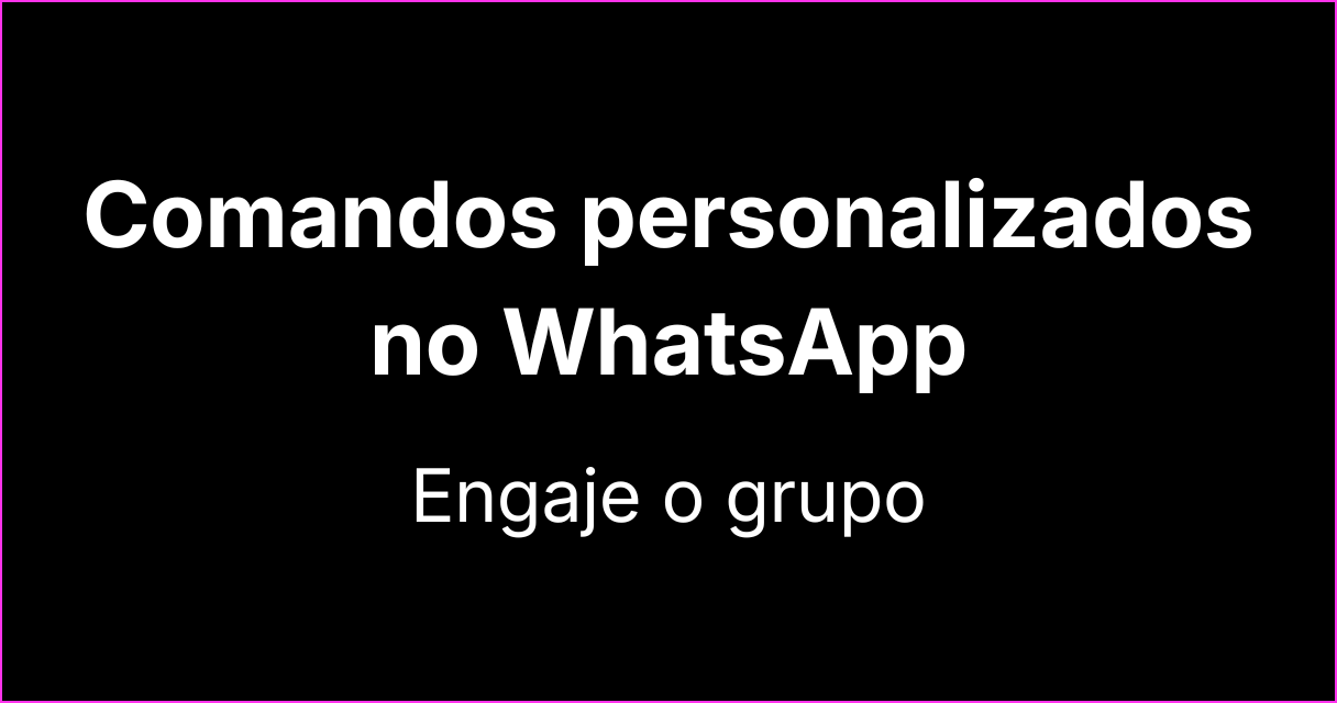 Como usar comandos personalizados para engajar grupos no WhatsApp