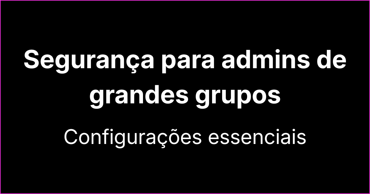Configurações de segurança para administradores de grandes grupos
