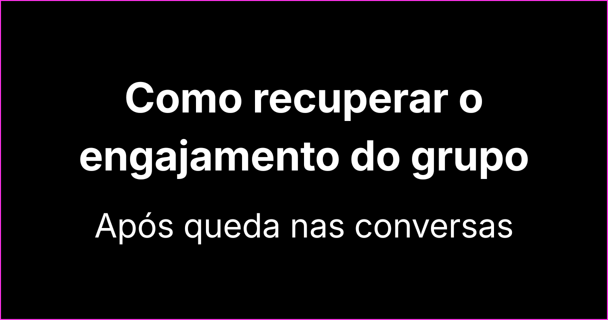 Como recuperar o engajamento após queda nas conversas do grupo