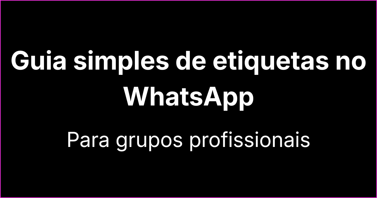 Guia simples de etiquetas para grupos profissionais no WhatsApp