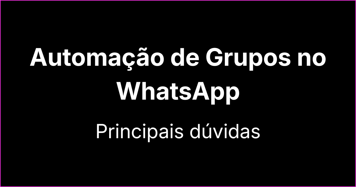 Principais dúvidas sobre automação de grupos no WhatsApp