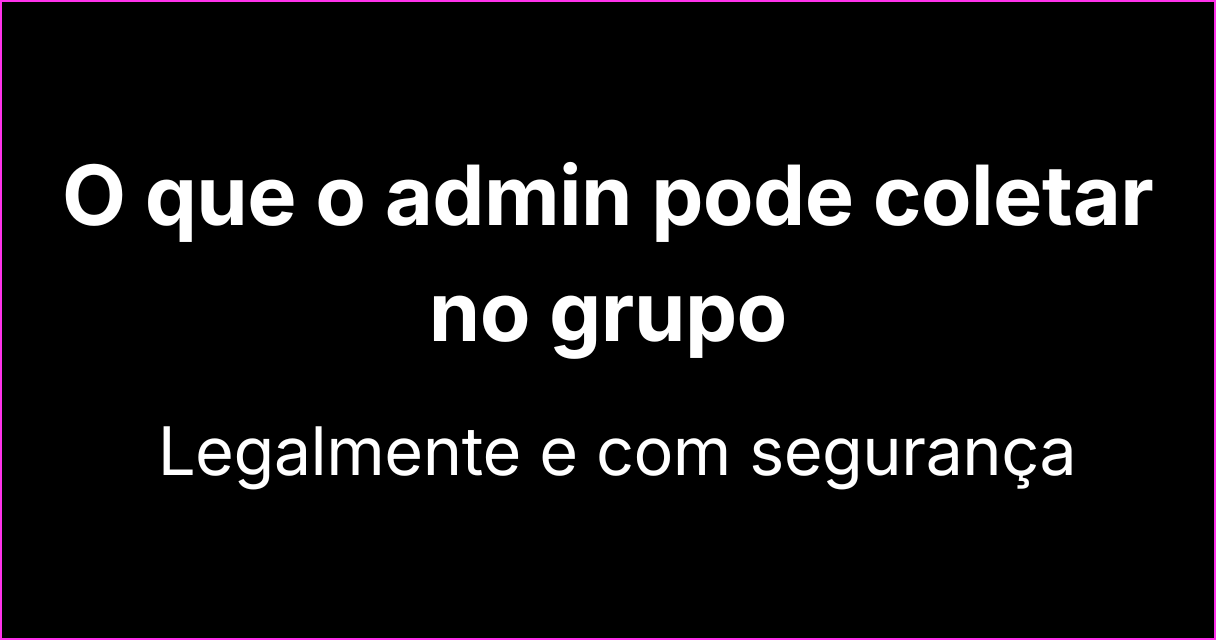 Quais dados o administrador pode coletar legalmente no grupo?