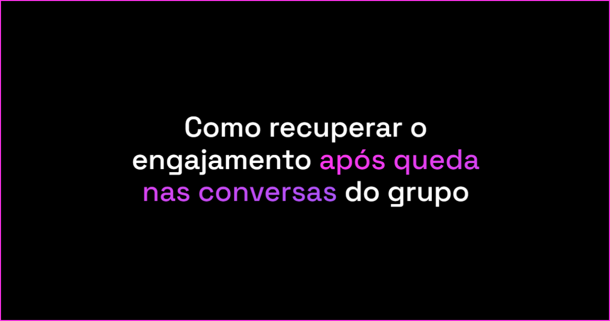 Como recuperar o engajamento após queda nas conversas do grupo