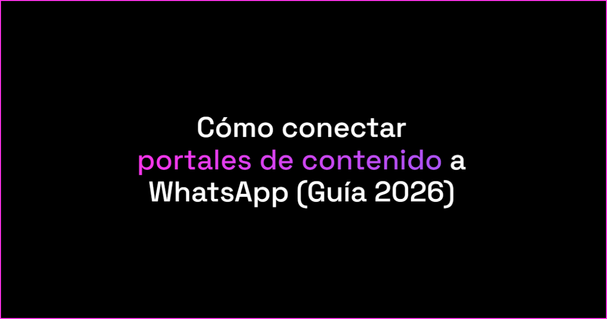 Cómo conectar portales de contenido a WhatsApp (Guía 2026)