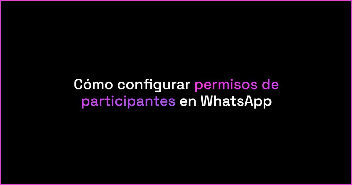 Cómo configurar los permisos de los participantes en WhatsApp