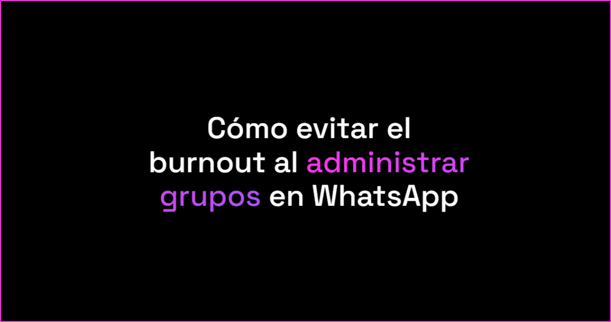 Cómo evitar el burnout al administrar grupos en WhatsApp