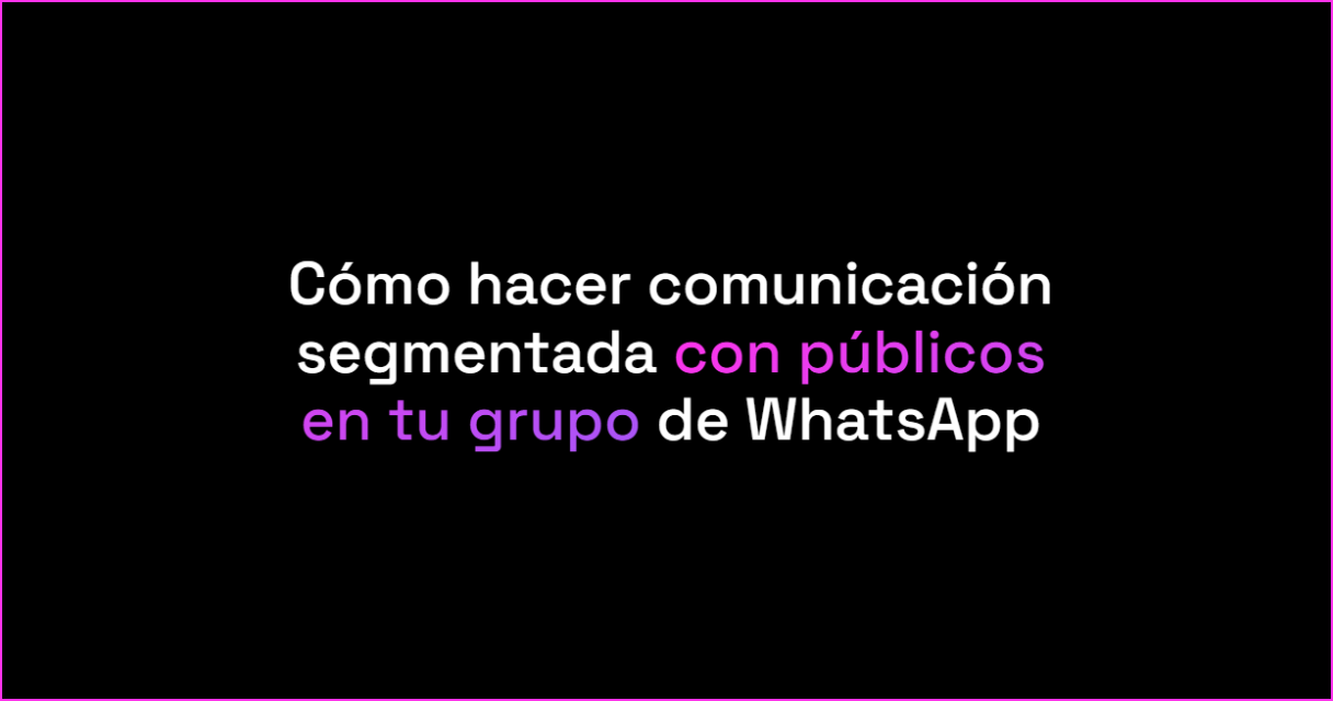 Cómo hacer comunicación segmentada con públicos en tu grupo de WhatsApp