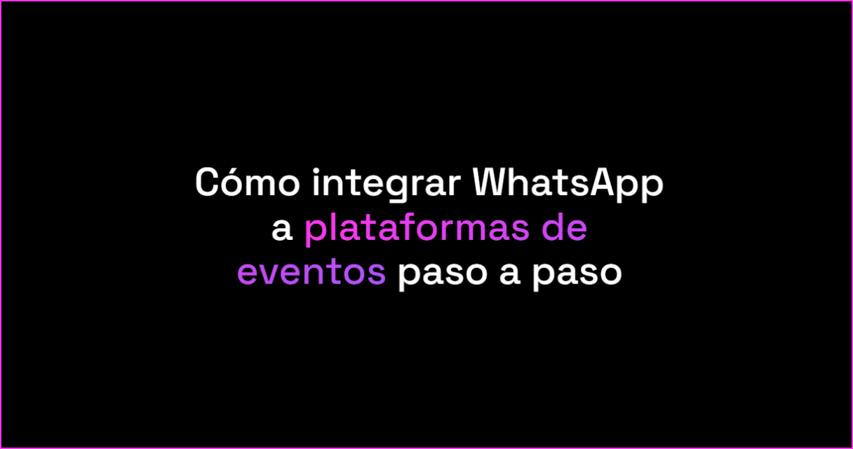 Cómo integrar WhatsApp a plataformas de eventos paso a paso