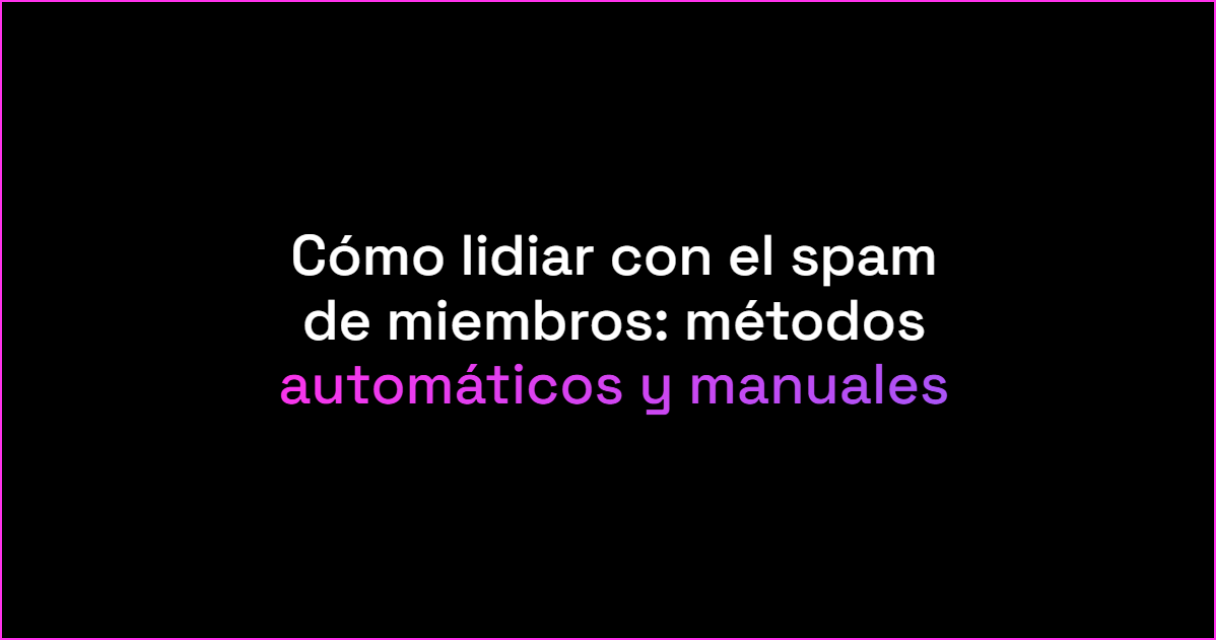 Cómo lidiar con el spam de miembros: métodos automáticos y manuales