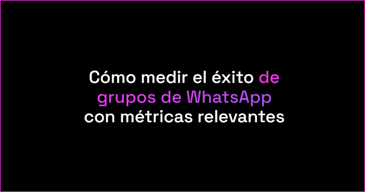 Cómo medir el éxito de grupos de WhatsApp con métricas relevantes