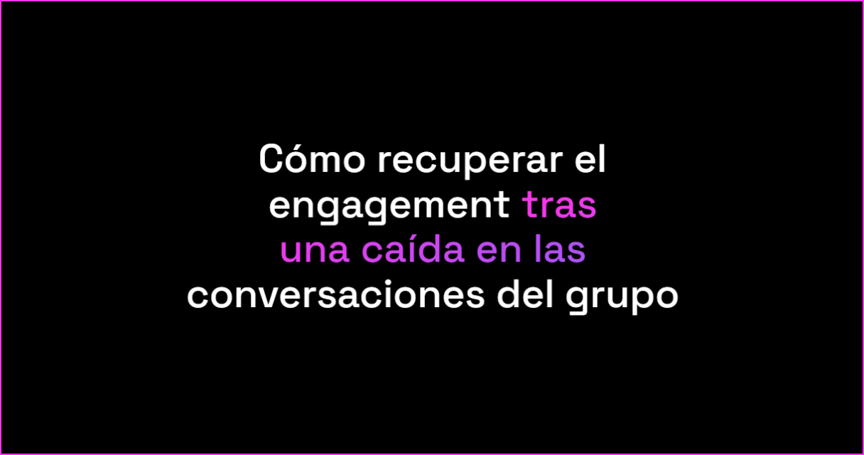 Cómo recuperar el engagement tras una caída en las conversaciones del grupo
