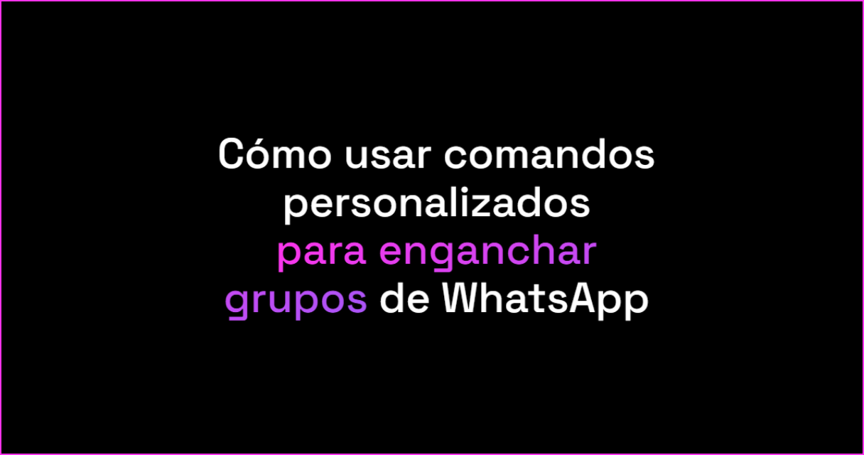 Cómo usar comandos personalizados para enganchar grupos de WhatsApp