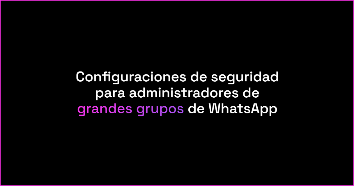 Configuraciones de seguridad para administradores de grandes grupos de WhatsApp