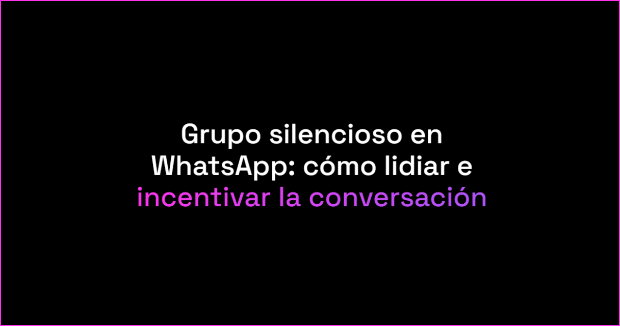 Grupo silencioso en WhatsApp: cómo lidiar e incentivar la conversación