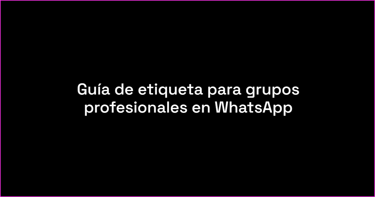 Guía de etiqueta para grupos profesionales en WhatsApp