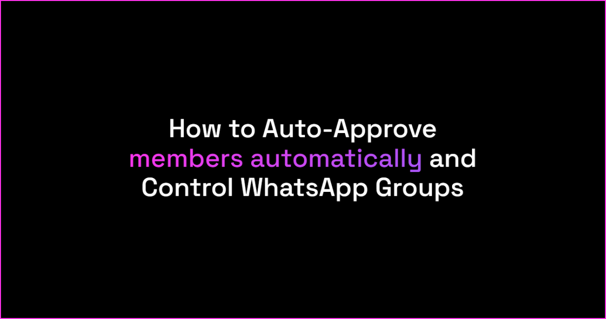 How to Auto-Approve Members and Control WhatsApp Groups