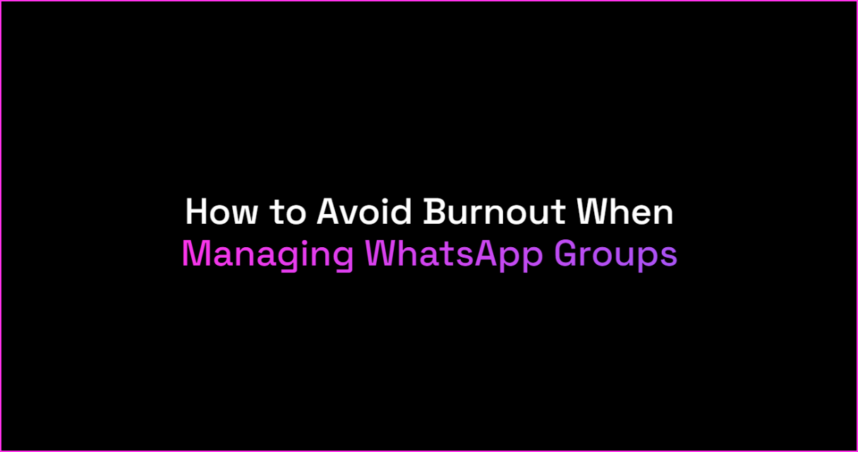 How to Avoid Burnout When Managing WhatsApp Groups