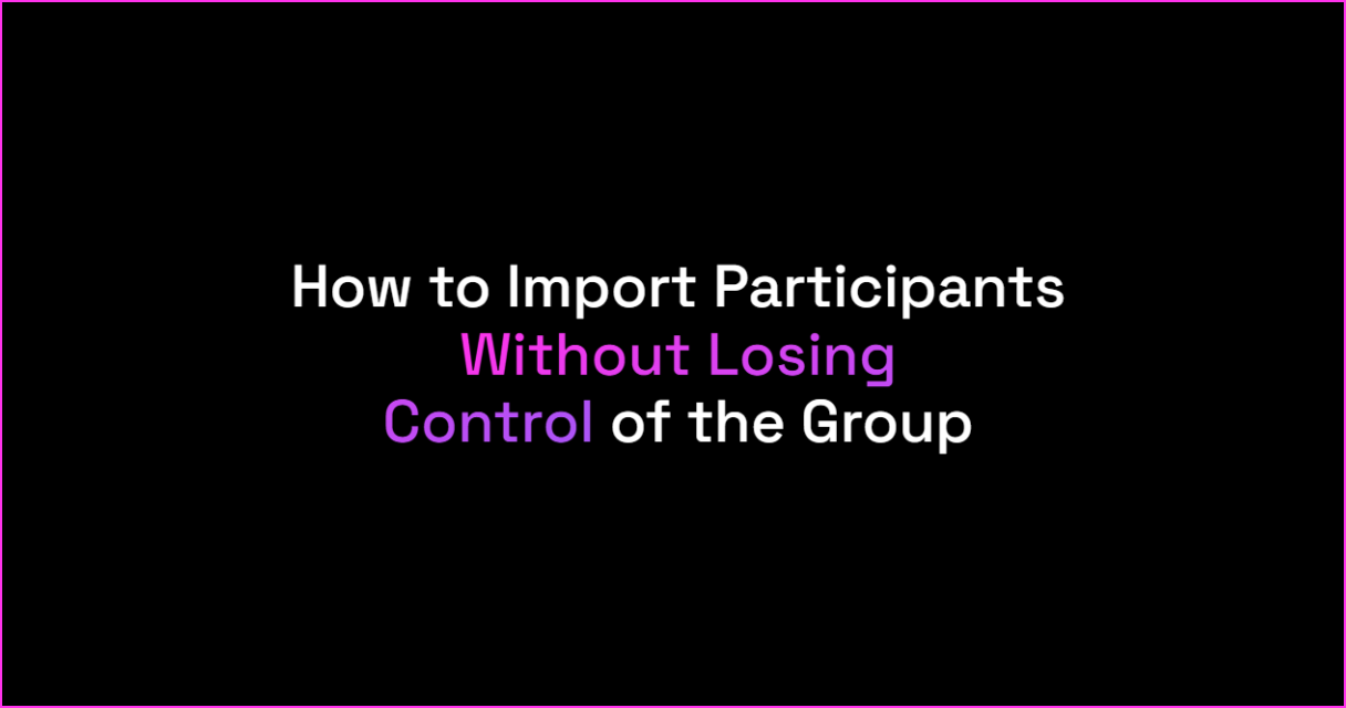 How to Import Participants Without Losing Control of the Group