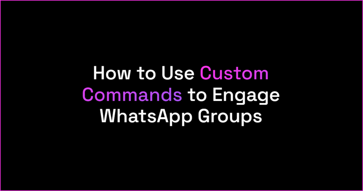 How to Use Custom Commands to Engage WhatsApp Groups