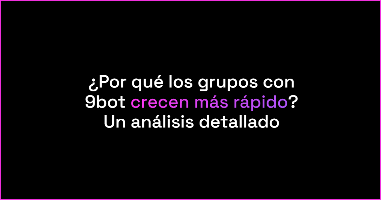 Por qué los grupos con 9bot crecen más rápido? Análisis