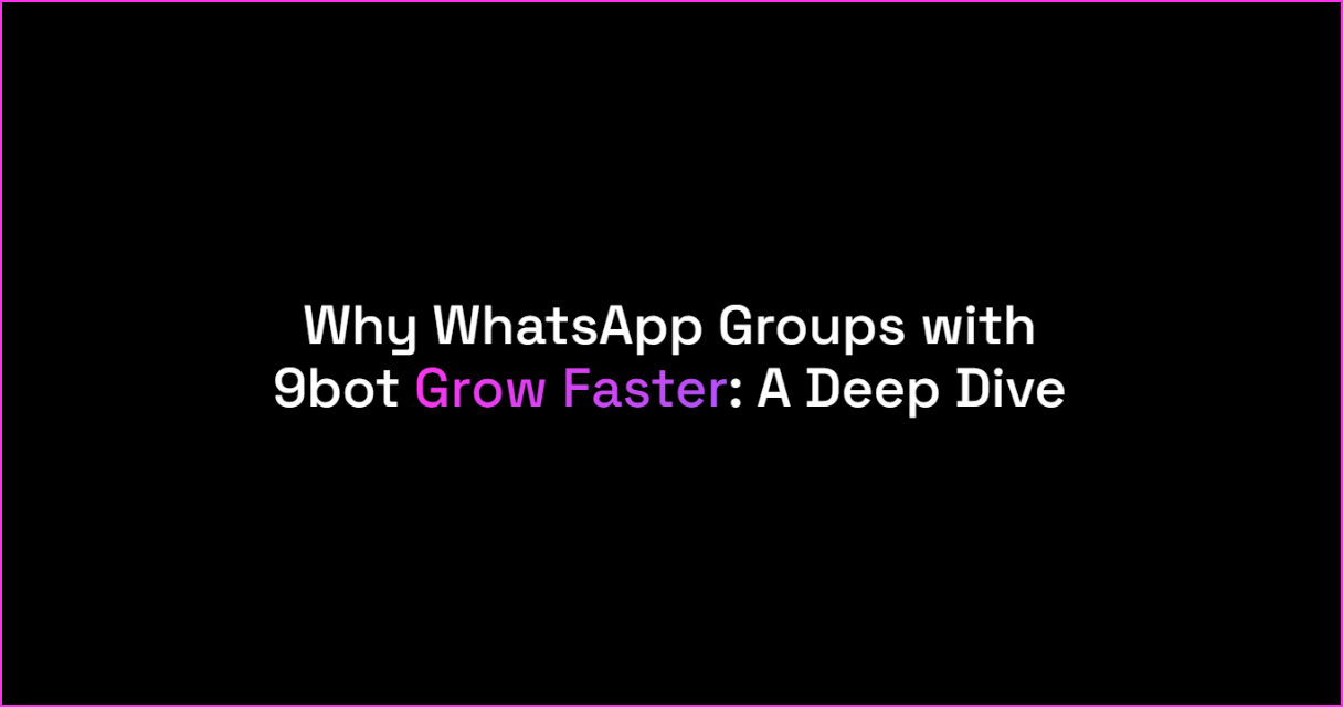 Why WhatsApp Groups with 9bot Grow Faster: A Deep Dive
