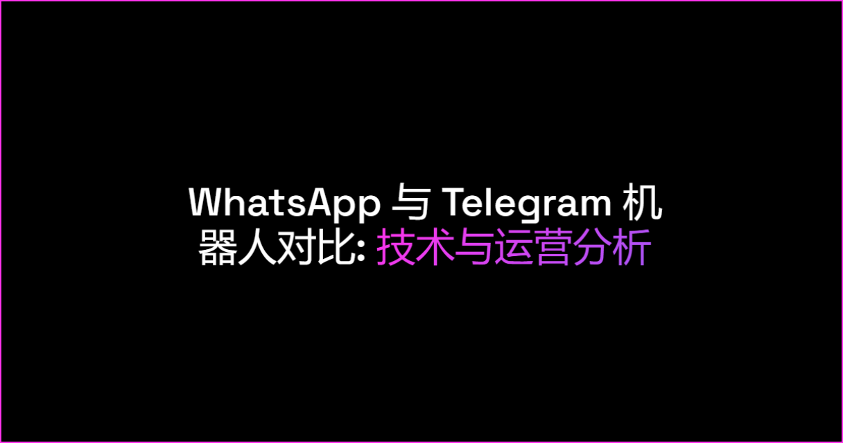 WhatsApp 与 Telegram 机器人深度对比：核心技术与运营差异分析