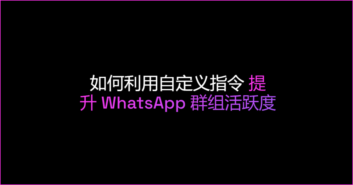 如何利用自定义指令提升 WhatsApp 群组活跃度