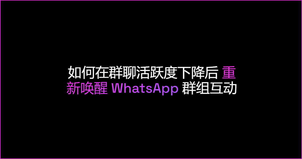 如何在群聊活跃度下降后重新唤醒 WhatsApp 群组互动