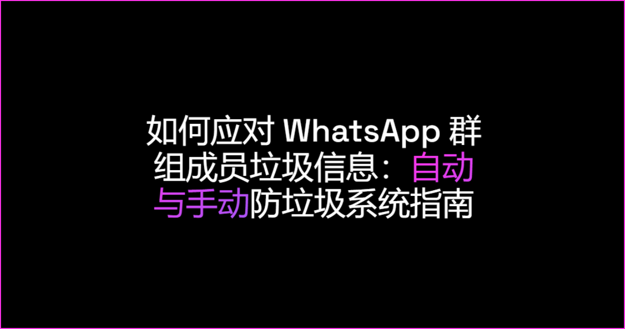 如何应对 WhatsApp 群组成员垃圾信息：自动与手动防垃圾系统指南