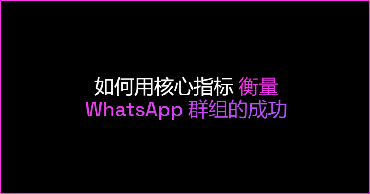 如何用核心指标衡量 WhatsApp 群组的成功