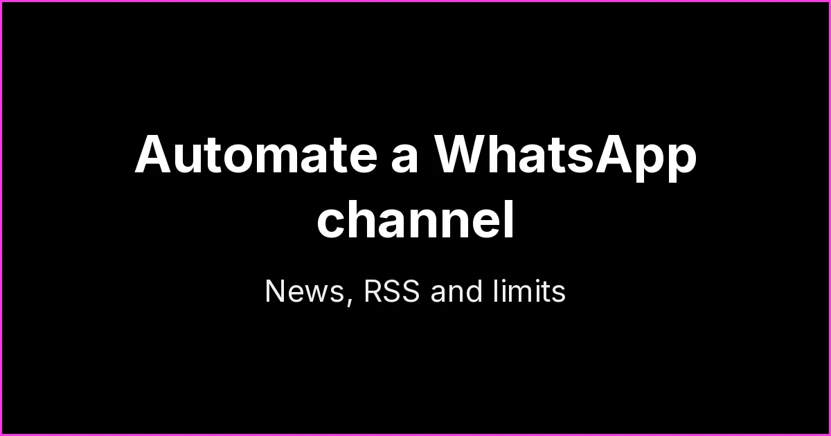How to automate a WhatsApp channel: news, RSS and what you can (and can’t) do