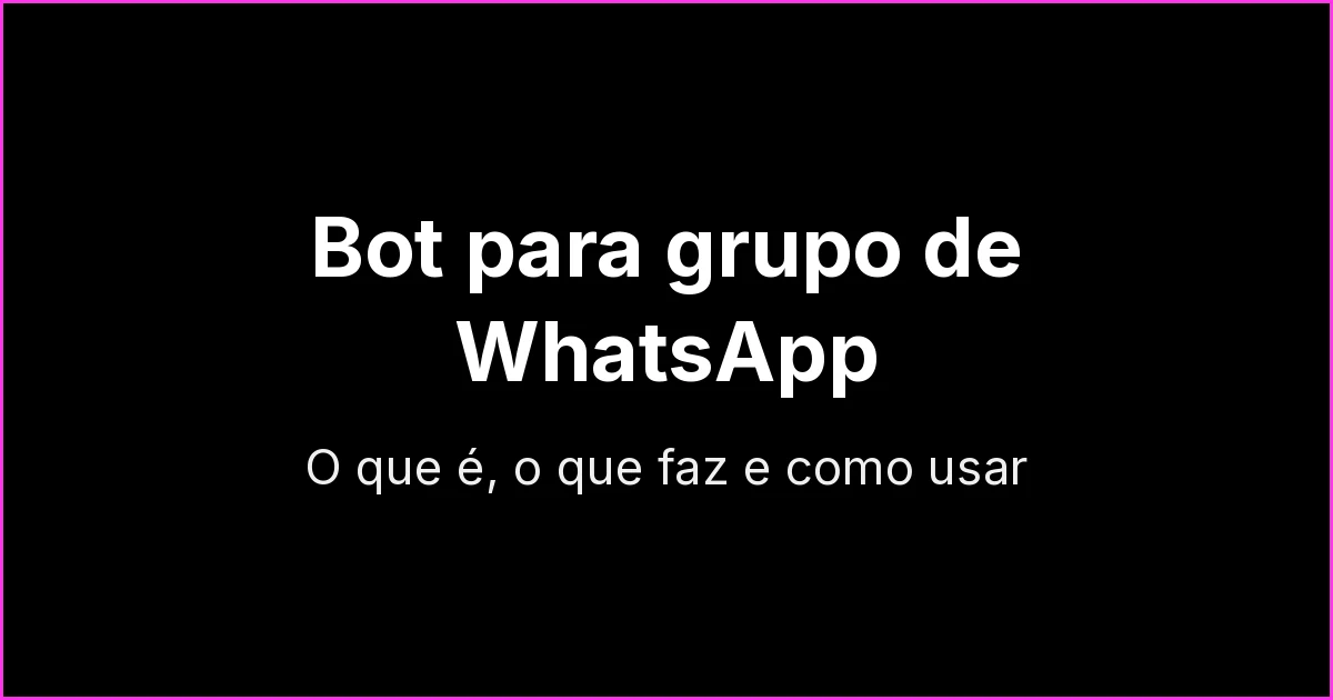 Bot para grupo de WhatsApp: o que é, o que faz e como colocar no seu grupo