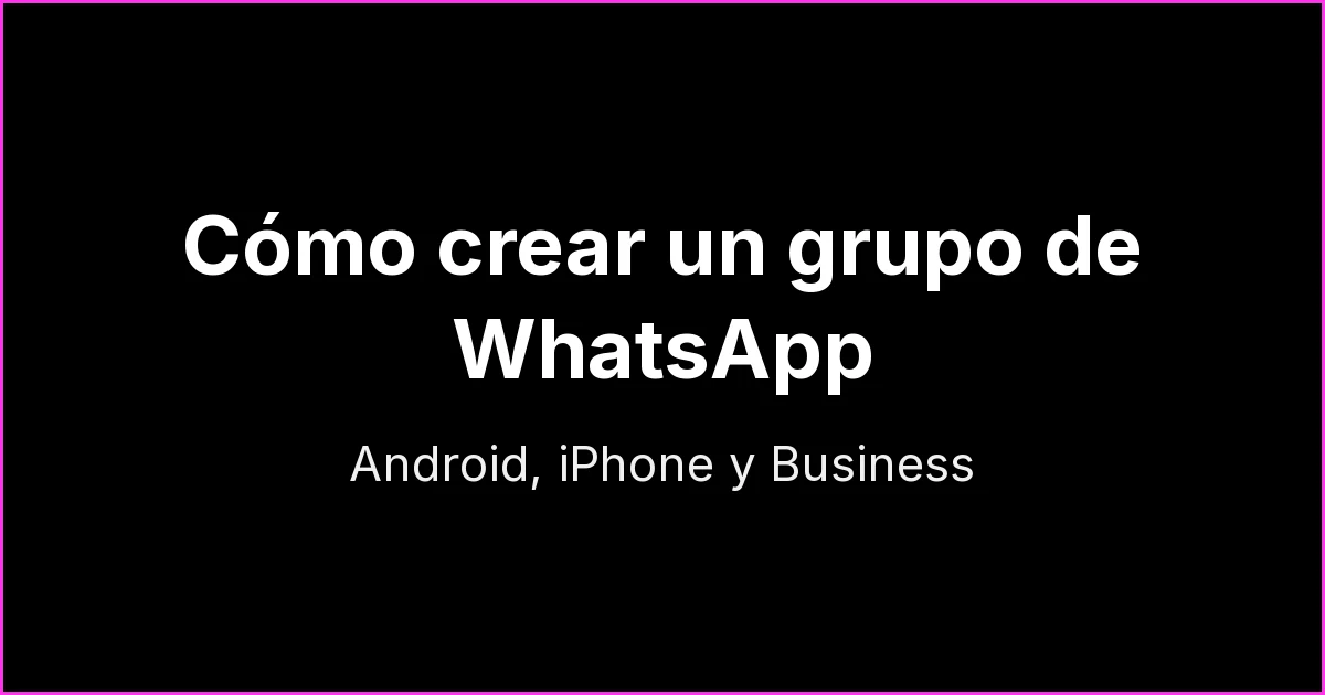 Cómo crear un grupo de WhatsApp: paso a paso en Android, iPhone y Business (y qué configurar antes de invitar)
