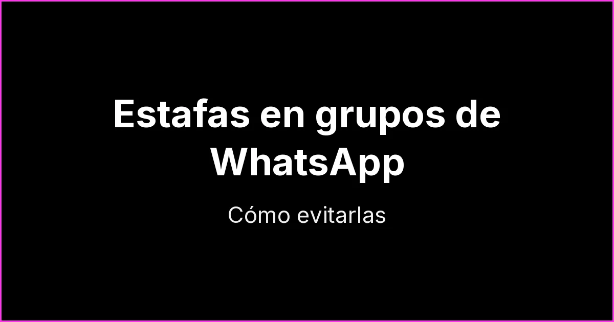 Cómo evitar estafas en grupos de WhatsApp