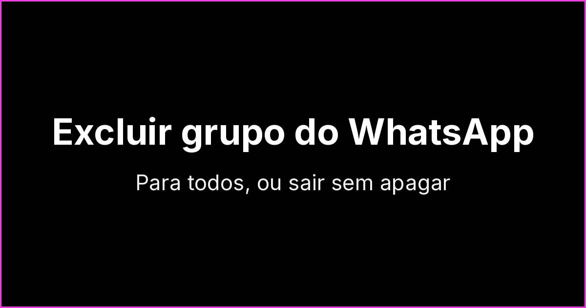 Como excluir um grupo do WhatsApp para todos (e como sair sem apagar)