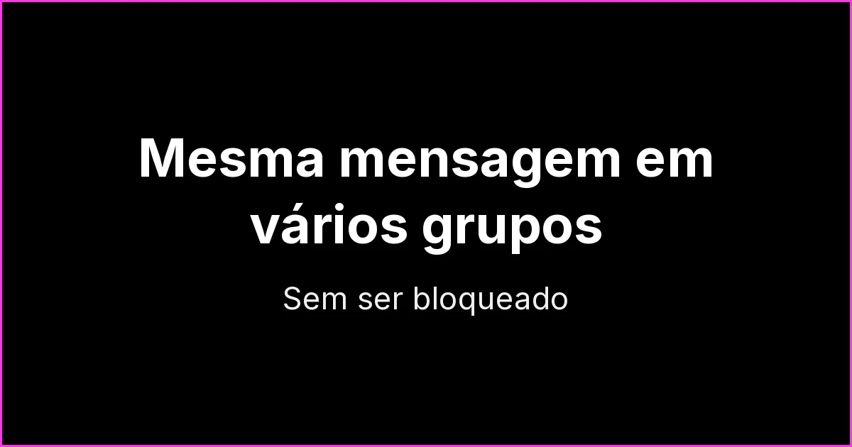 Como mandar a mesma mensagem para vários grupos do WhatsApp sem ser bloqueado