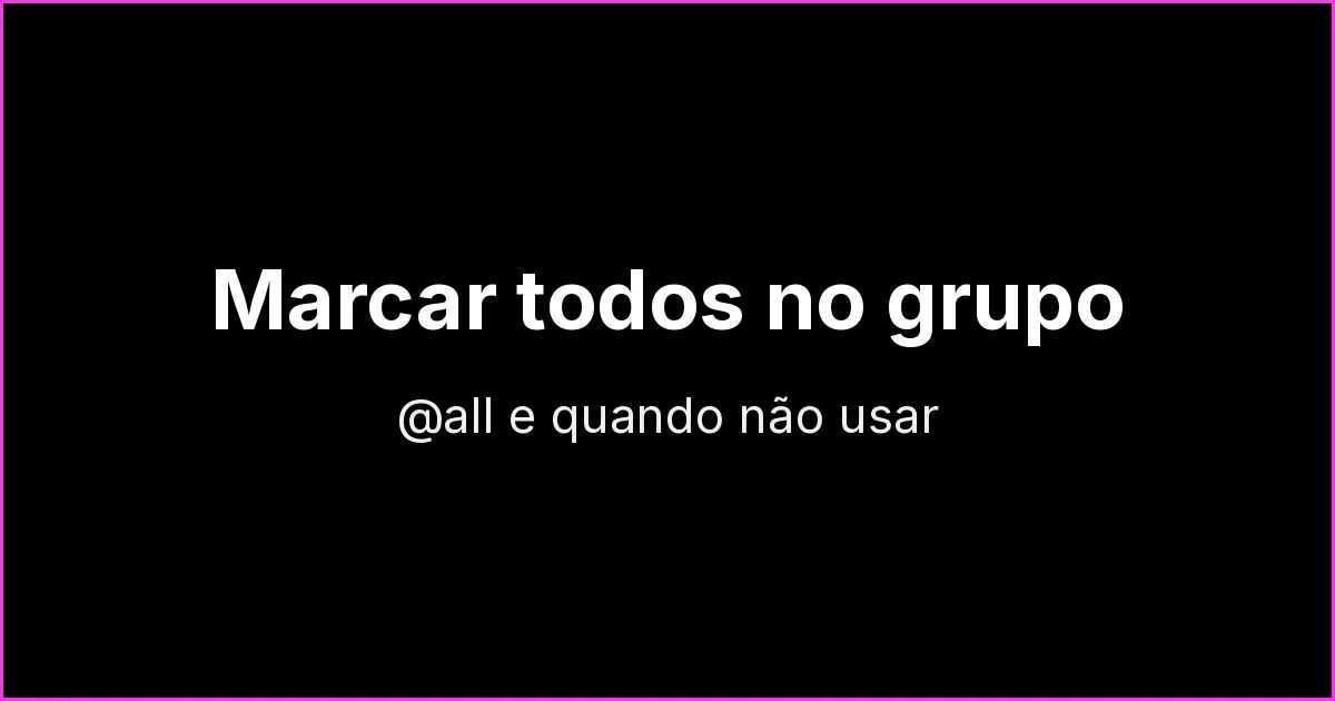 Como marcar todos no grupo do WhatsApp com @all (e quando não usar)