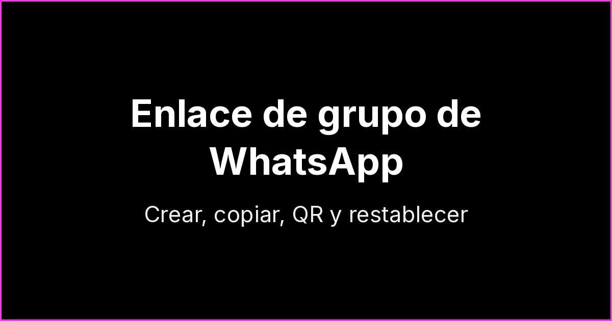 Enlace de grupo de WhatsApp: cómo crearlo, copiarlo, sacar el código QR, restablecerlo y por qué no funciona