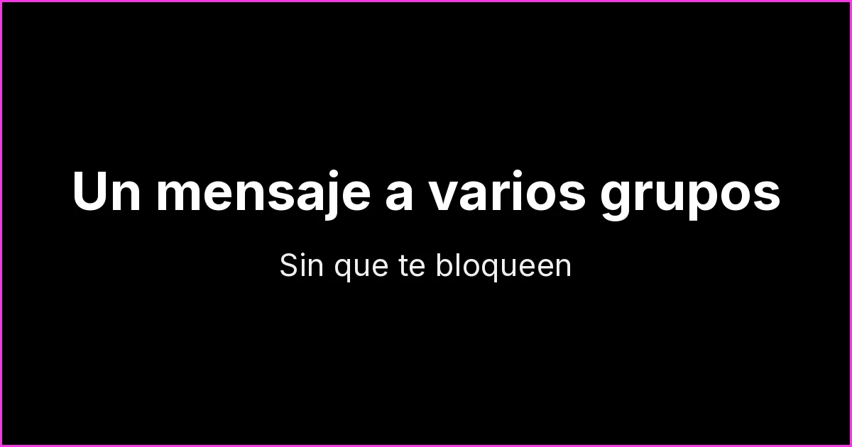 Cómo enviar el mismo mensaje a varios grupos de WhatsApp sin que te bloqueen