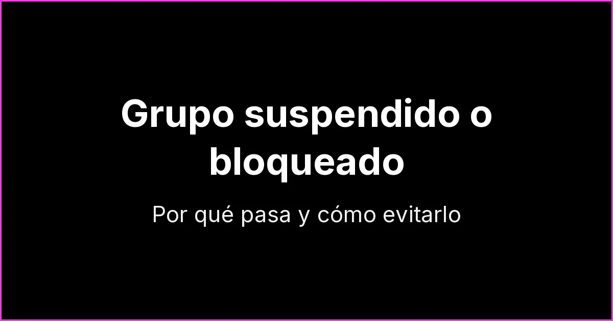Grupo de WhatsApp suspendido o bloqueado: por qué pasa, cómo solicitar una revisión y cómo evitarlo