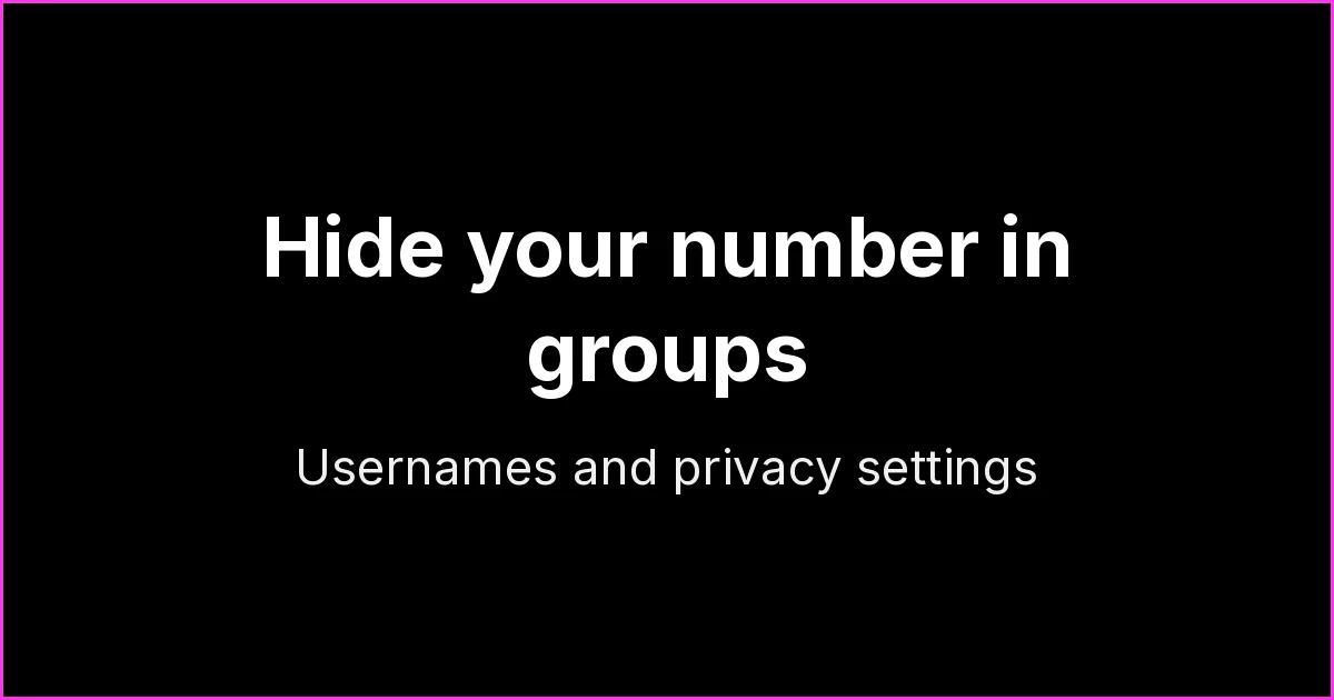 How to Hide Your Phone Number in WhatsApp Groups: Usernames, Communities and Privacy Settings