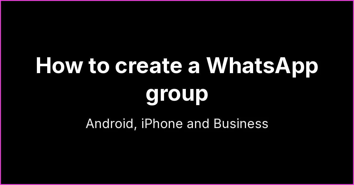 How to Create a WhatsApp Group: Step by Step on Android, iPhone and Business (and What to Set Up First)