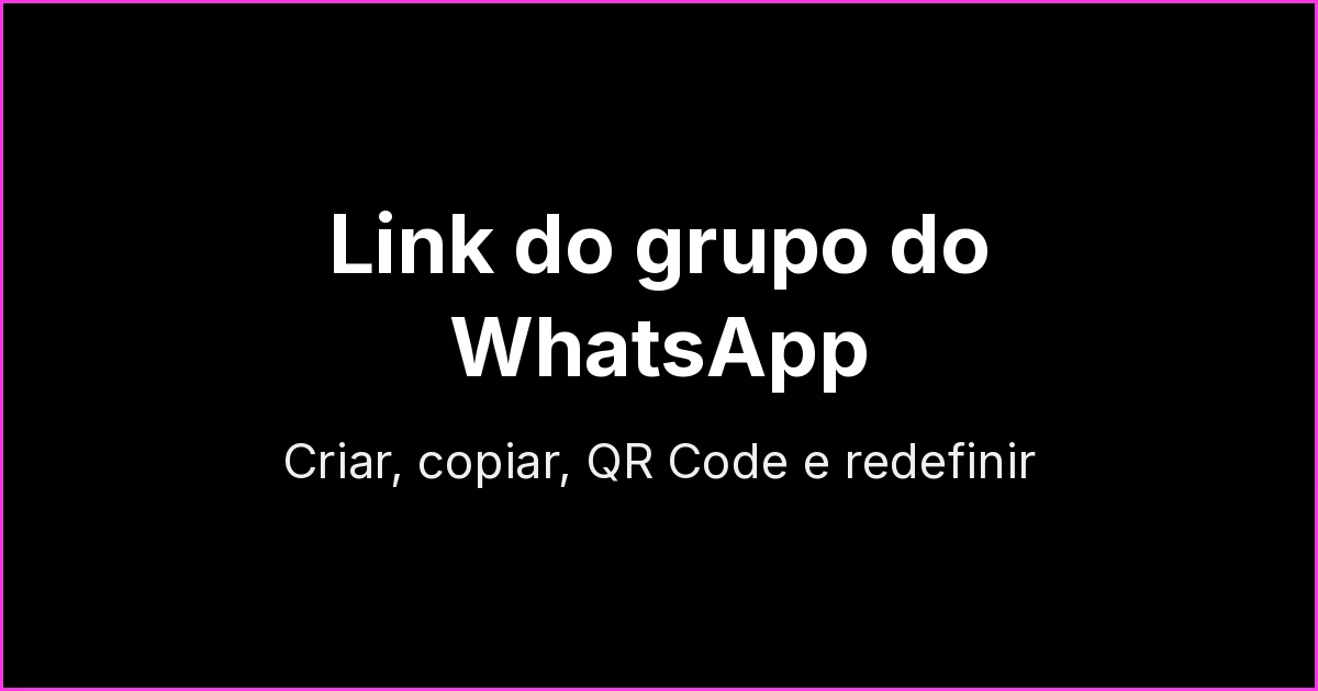 Link do grupo do WhatsApp: como criar, copiar, gerar QR Code, redefinir e por que ele não funciona