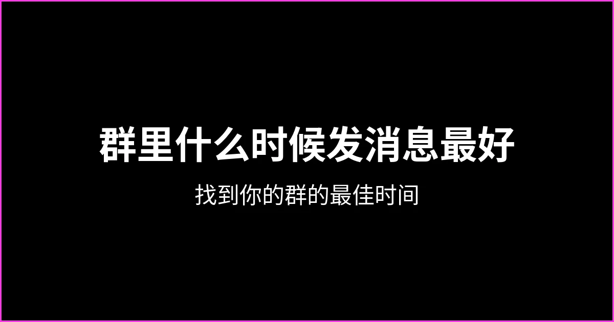 WhatsApp 群什么时候发消息最好：如何找到你的群的最佳时间