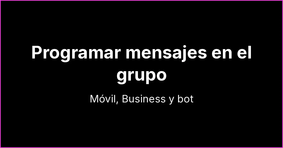 Cómo programar mensajes en un grupo de WhatsApp: desde el móvil, con WhatsApp Business y con un bot