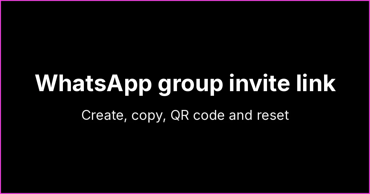 WhatsApp Group Invite Link: How to Create, Copy, Get the QR Code, Reset It and Fix It When It Doesn’t Work