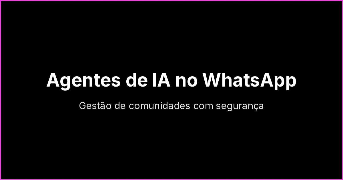 Agentes de IA para gestão de comunidades no WhatsApp: o que eles podem fazer com segurança nos grupos