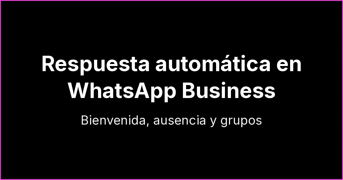 Respuesta automática en WhatsApp Business: cómo configurarla y qué hacer en los grupos