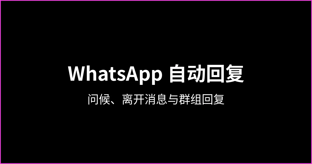 WhatsApp Business自动回复：如何设置，以及在群组中怎么做