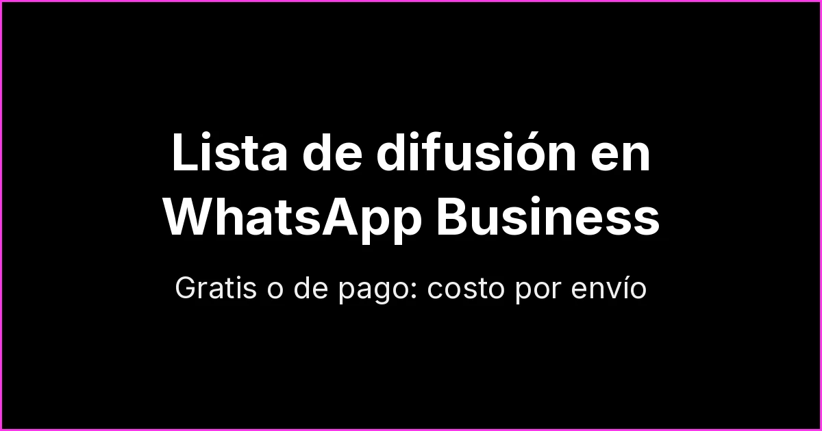Lista de difusión en WhatsApp Business: gratis o de pago, y calculadora de costo por envío